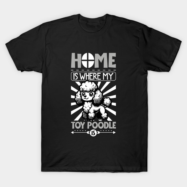 Home is with my Toy Poodle T-Shirt by Modern Medieval Design